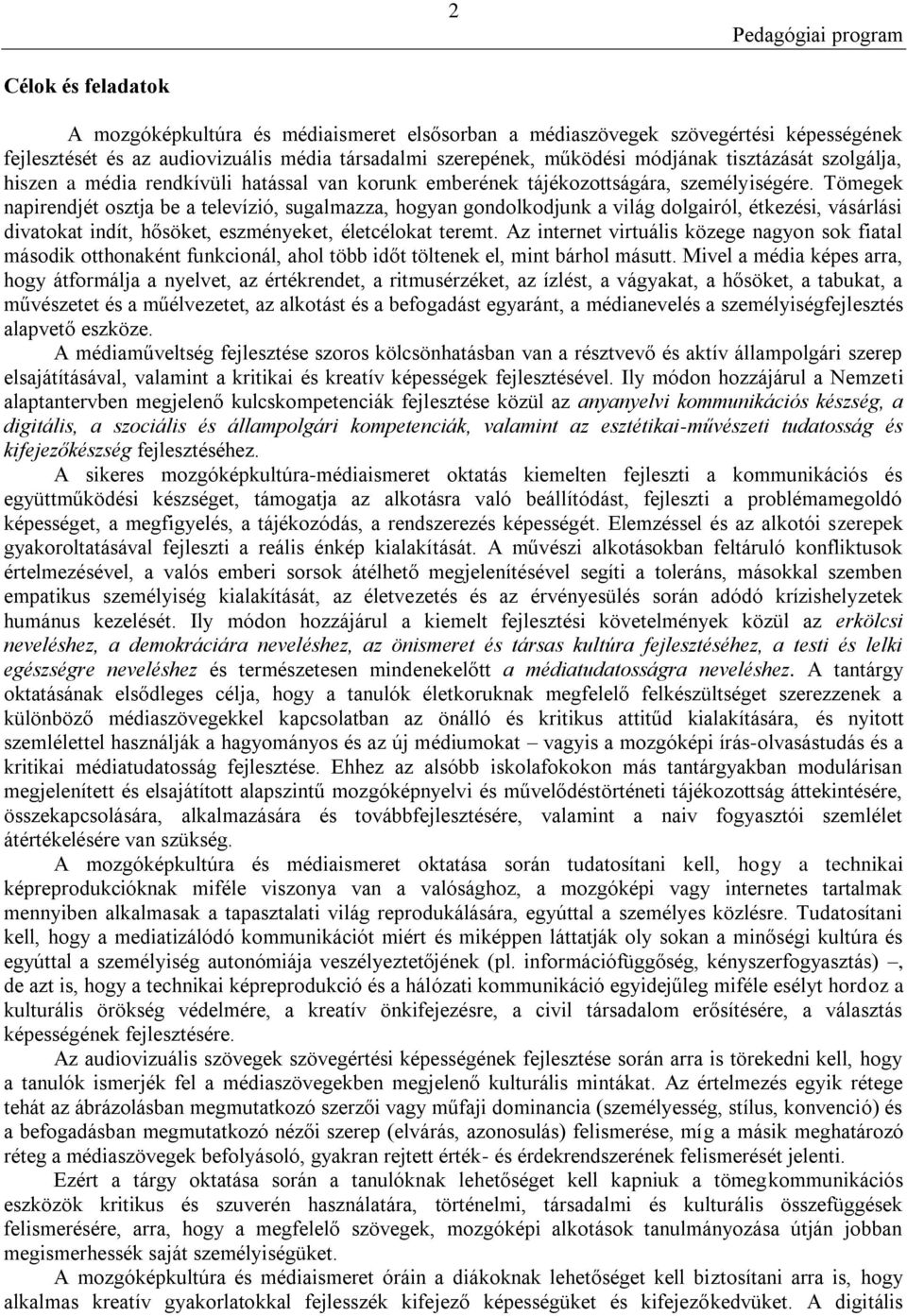 Tömegek napirendjét osztja be a televízió, sugalmazza, hogyan gondolkodjunk a világ dolgairól, étkezési, vásárlási divatokat indít, hősöket, eszményeket, életcélokat teremt.