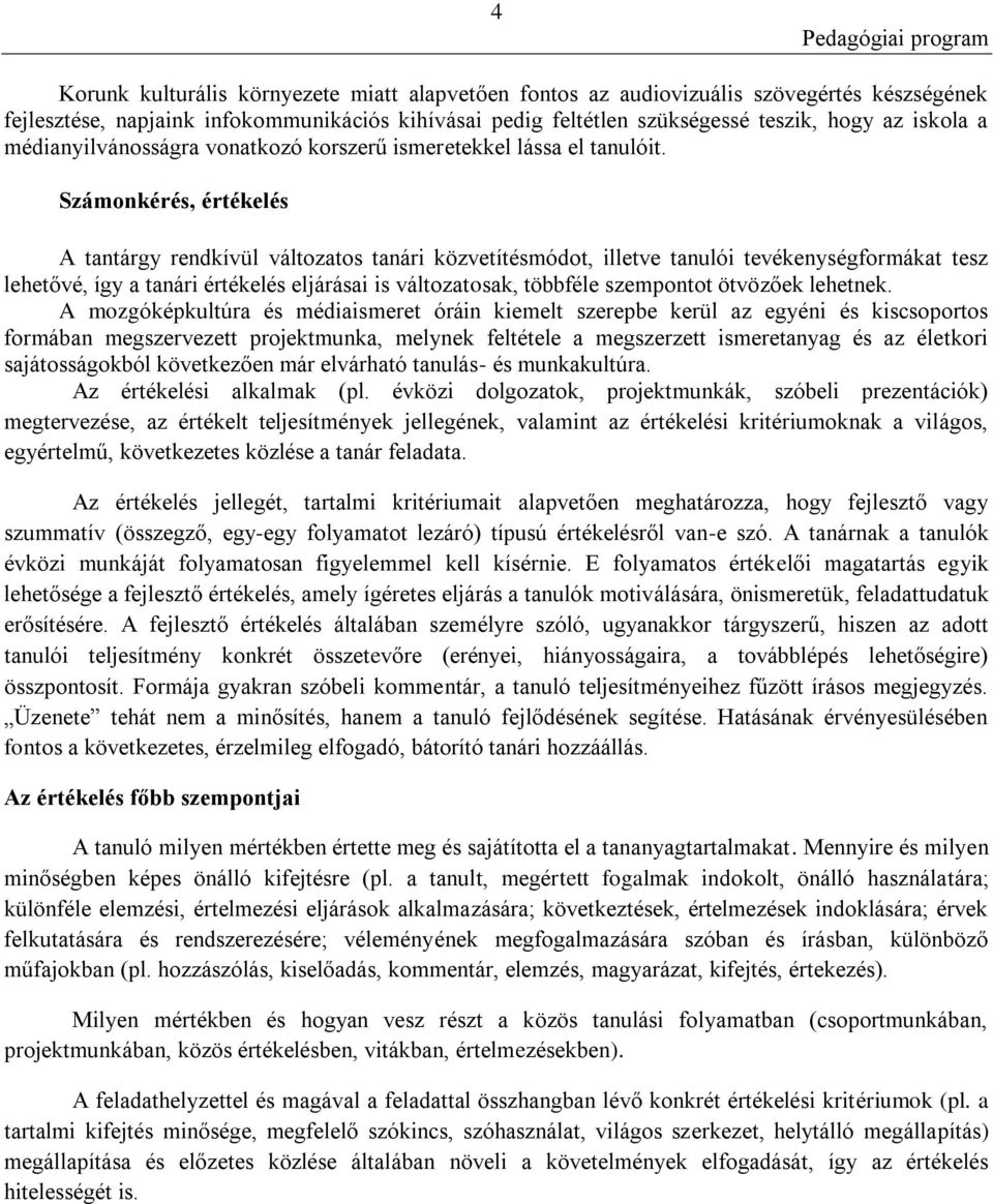 Számonkérés, értékelés A tantárgy rendkívül változatos tanári közvetítésmódot, illetve tanulói tevékenységformákat tesz lehetővé, így a tanári értékelés eljárásai is változatosak, többféle szempontot