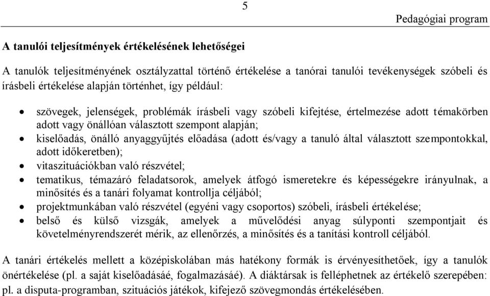 és/vagy a tanuló által választott szempontokkal, adott időkeretben); vitaszituációkban való részvétel; tematikus, témazáró feladatsorok, amelyek átfogó ismeretekre és képességekre irányulnak, a