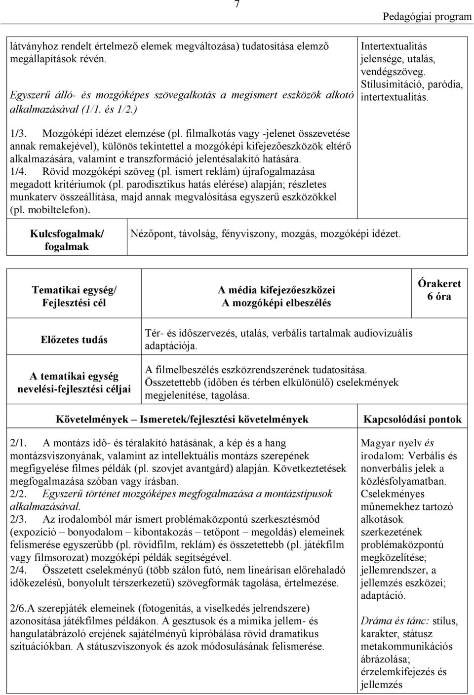 filmalkotás vagy -jelenet összevetése annak remakejével), különös tekintettel a mozgóképi kifejezőeszközök eltérő alkalmazására, valamint e transzformáció jelentésalakító hatására. 1/4.