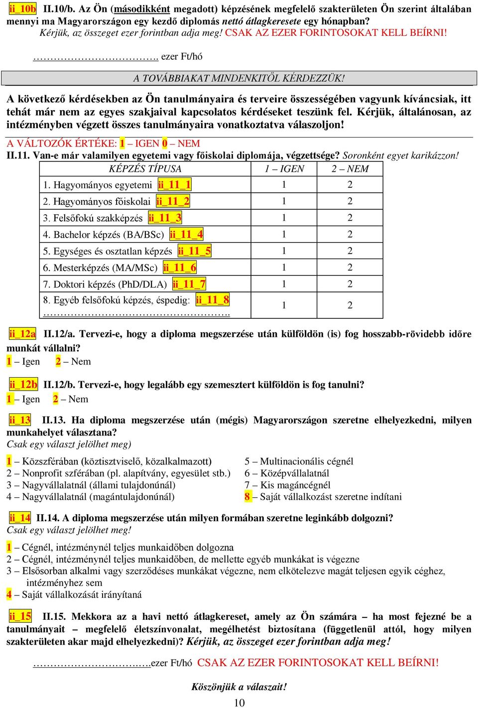 A következő kérdésekben az Ön tanulmányaira és terveire összességében vagyunk kíváncsiak, itt tehát már nem az egyes szakjaival kapcsolatos kérdéseket teszünk fel.