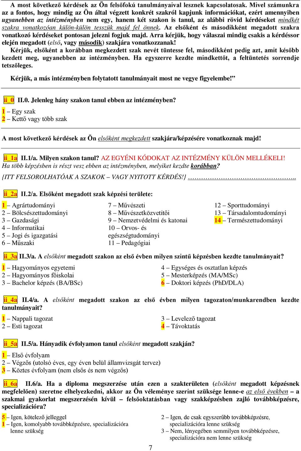 kérdéseket mindkét szakra vonatkozóan külön-külön tesszük majd fel önnek. Az elsőként és másodikként megadott szakra vonatkozó kérdéseket pontosan jelezni fogjuk majd.