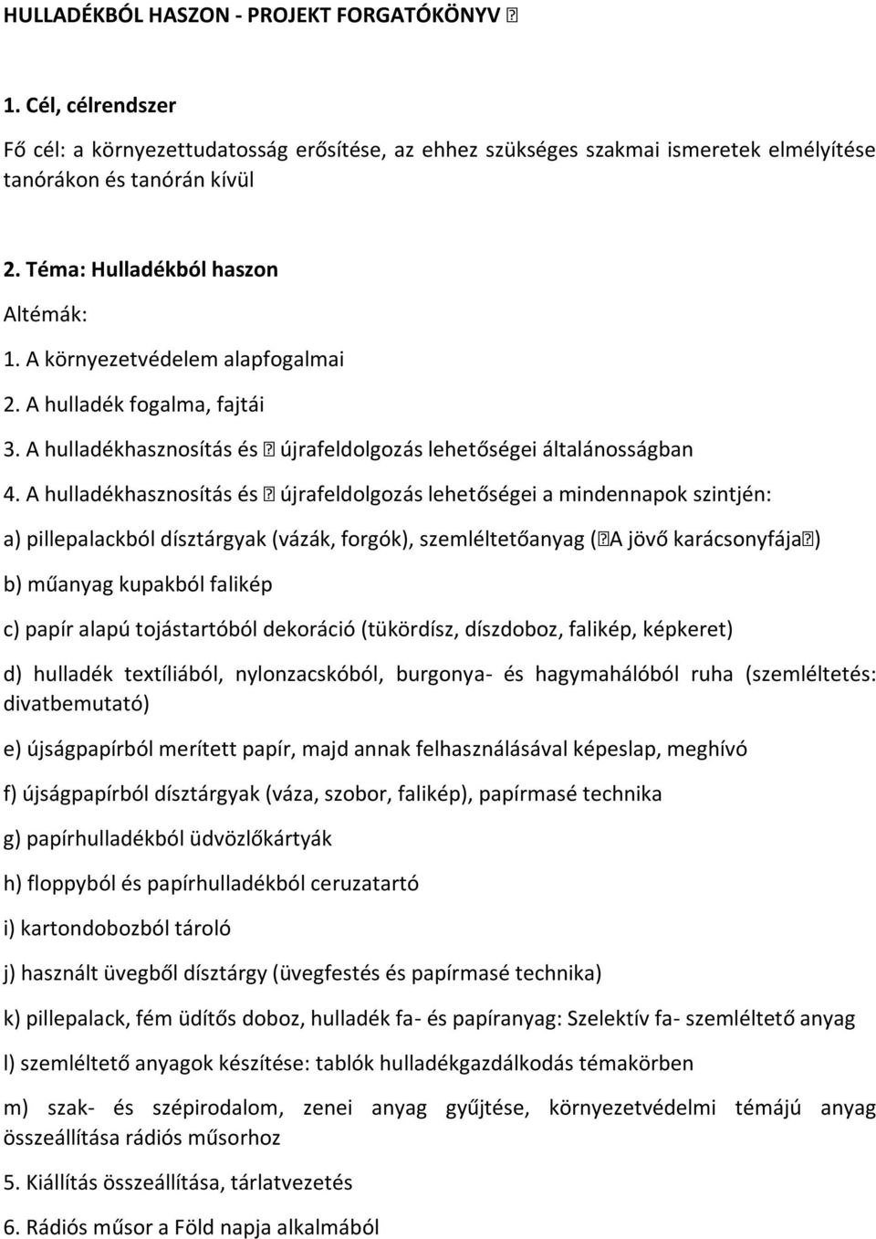 A hulladékhasznosítás és újrafeldolgozás lehetőségei a mindennapok szintjén: a) pillepalackból dísztárgyak (vázák, forgók), szemléltetőanyag (A jövő karácsonyfája) b) műanyag kupakból falikép c)