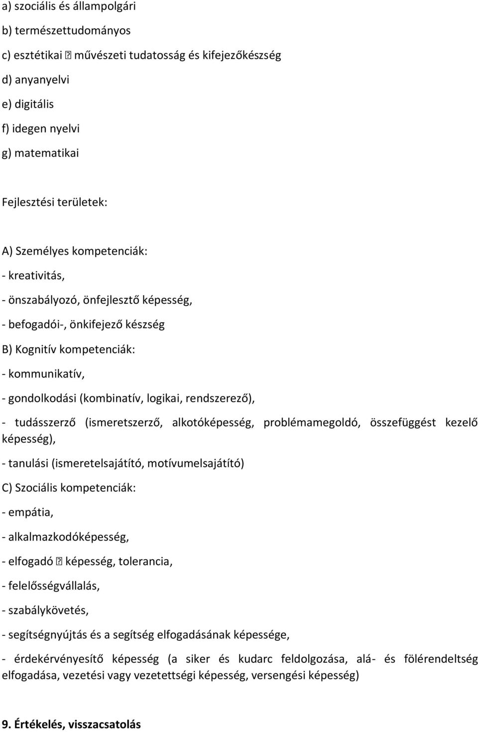 rendszerező), - tudásszerző (ismeretszerző, alkotóképesség, problémamegoldó, összefüggést kezelő képesség), - tanulási (ismeretelsajátító, motívumelsajátító) C) Szociális kompetenciák: - empátia, -