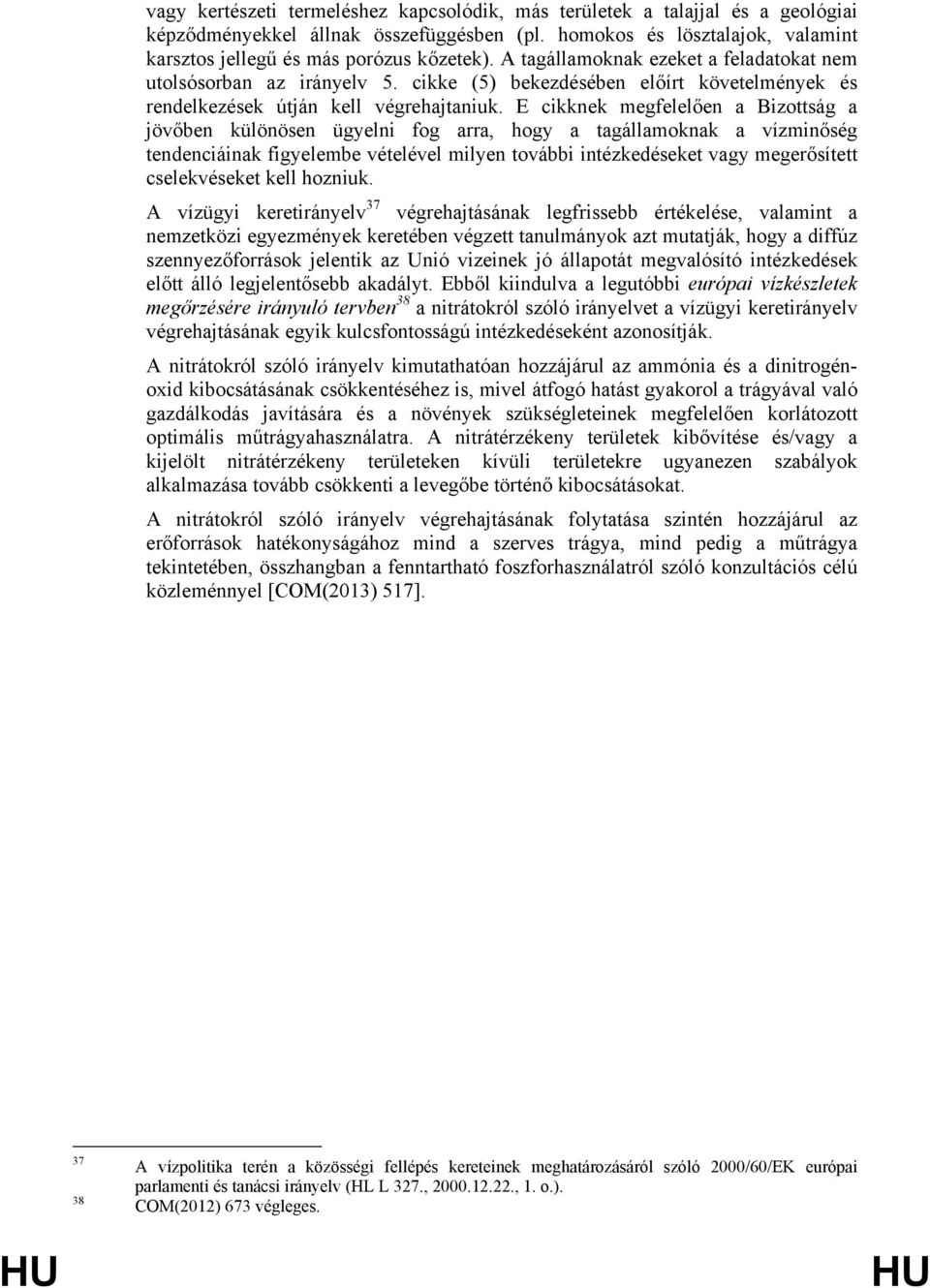 E cikknek megfelelően a Bizottság a jövőben különösen ügyelni fog arra, hogy a tagállamoknak a vízminőség tendenciáinak figyelembe vételével milyen további intézkedéseket vagy megerősített