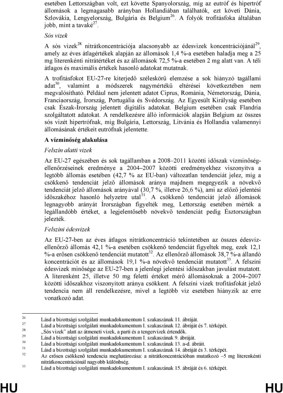 Sós vizek A sós vizek 28 nitrátkoncentrációja alacsonyabb az édesvizek koncentrációjánál 29, amely az éves átlagértékek alapján az állomások 1,4 %-a esetében haladja meg a 25 mg literenkénti