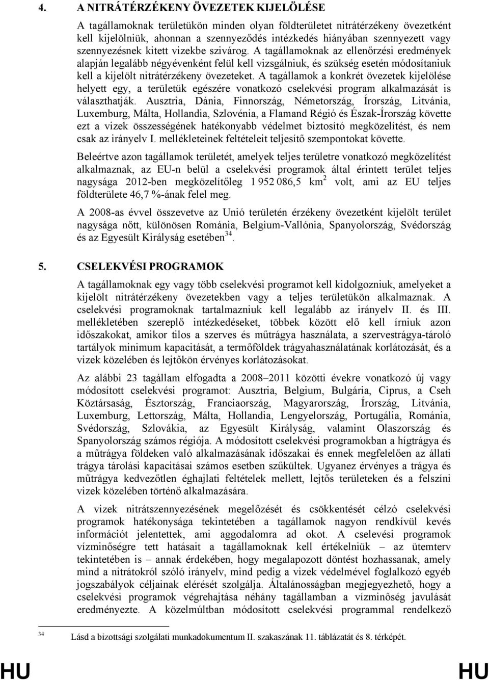 A tagállamoknak az ellenőrzési eredmények alapján legalább négyévenként felül kell vizsgálniuk, és szükség esetén módosítaniuk kell a kijelölt nitrátérzékeny övezeteket.