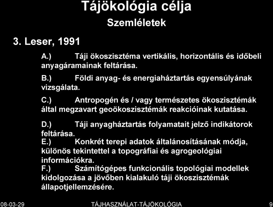 ) Antropogén és / vagy természetes ökoszisztémák által megzavart geoökoszisztémák reakcióinak kutatása. D.