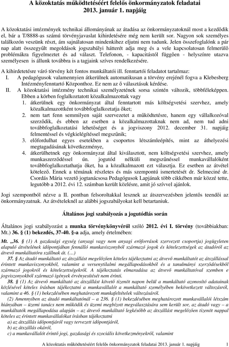 Nagyon sok személyes találkozón veszünk részt, ám sajnálatosan mindenkihez eljutni nem tudunk.