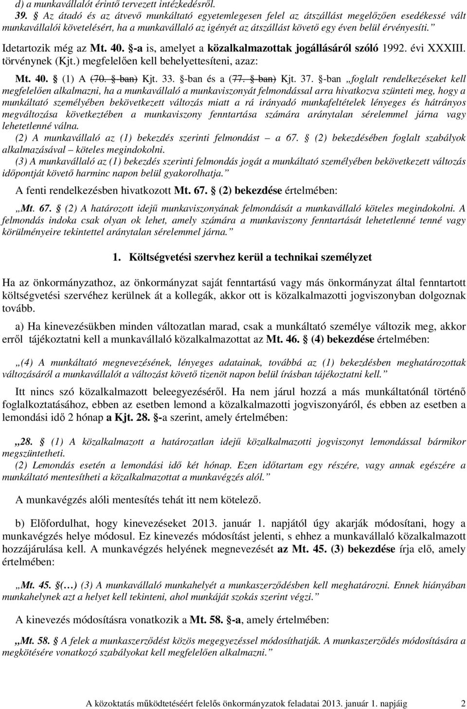 Idetartozik még az Mt. 40. -a is, amelyet a közalkalmazottak jogállásáról szóló 1992. évi XXXIII. törvénynek (Kjt.) megfelelően kell behelyettesíteni, azaz: Mt. 40. (1) A (70. -ban) Kjt. 33.