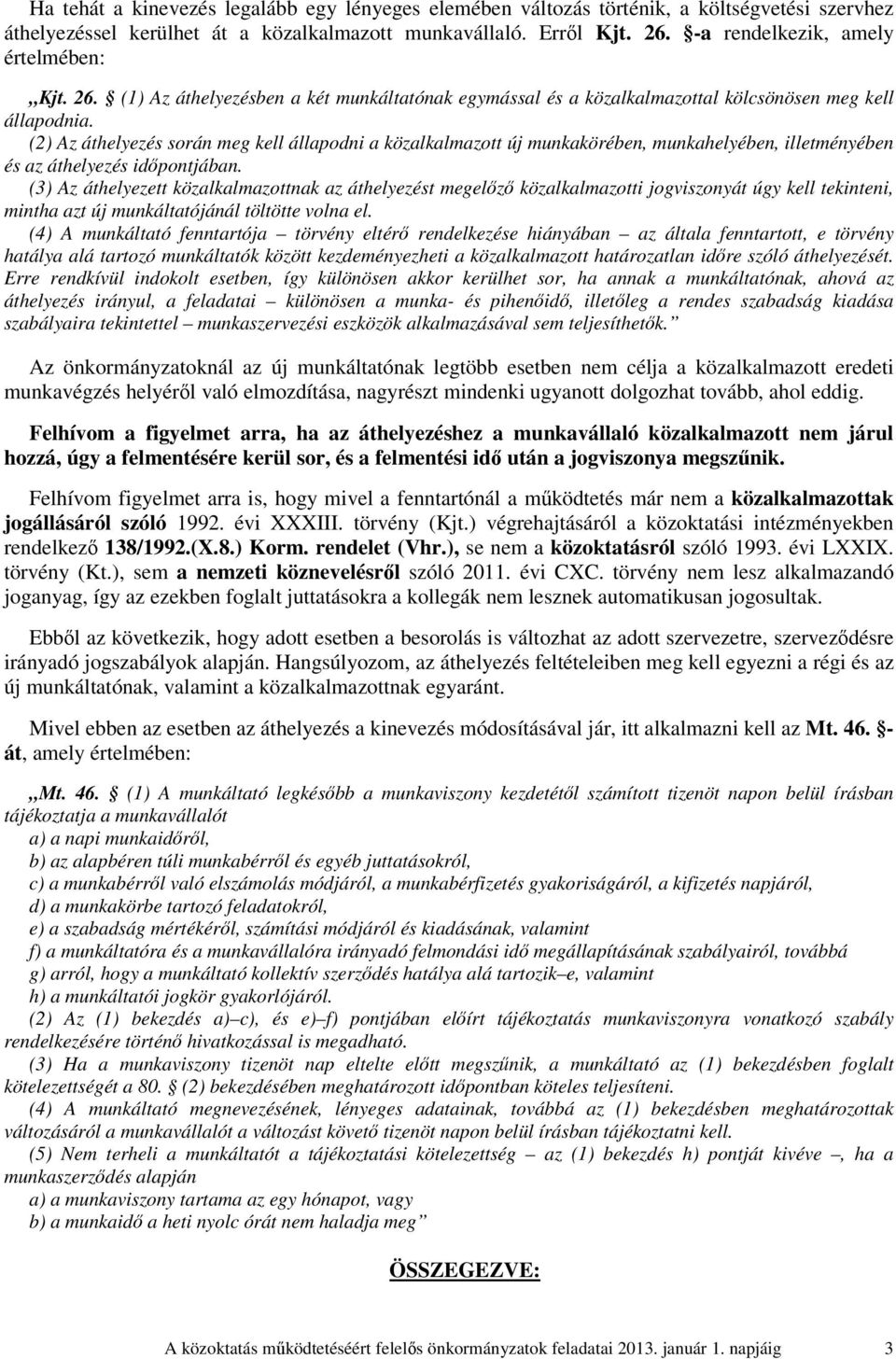 (2) Az áthelyezés során meg kell állapodni a közalkalmazott új munkakörében, munkahelyében, illetményében és az áthelyezés időpontjában.