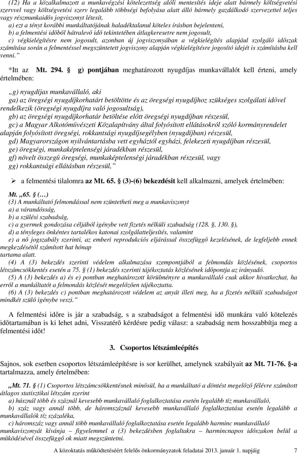 átlagkeresetre nem jogosult, c) végkielégítésre nem jogosult, azonban új jogviszonyában a végkielégítés alapjául szolgáló időszak számítása során a felmentéssel megszüntetett jogviszony alapján