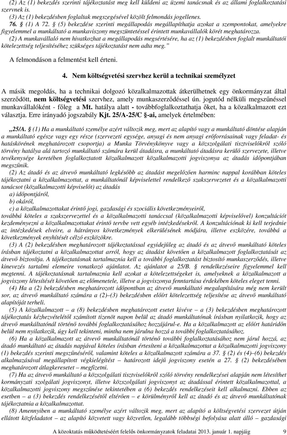 (2) A munkavállaló nem hivatkozhat a megállapodás megsértésére, ha az (1) bekezdésben foglalt munkáltatói kötelezettség teljesítéséhez szükséges tájékoztatást nem adta meg.