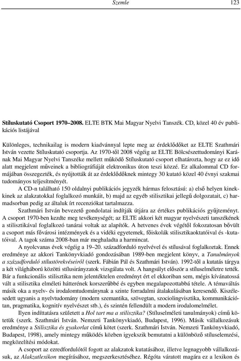 E művelet közben mindig figyelemmel kell lenni arra; hogy a mű egészéből induljunk ki, az egyes részletek elemzése után pedig ugyanoda térjünk vissza.