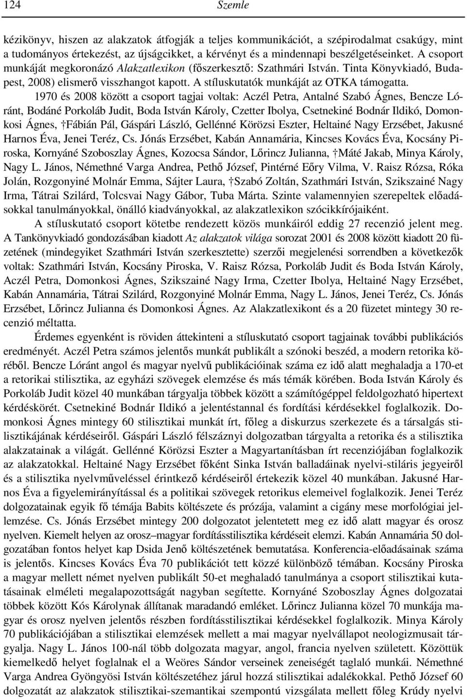 1970 és 2008 között a csoport tagjai voltak: Aczél Petra, Antalné Szabó Ágnes, Bencze Lóránt, Bodáné Porkoláb Judit, Boda István Károly, Czetter Ibolya, Csetnekiné Bodnár Ildikó, Domonkosi Ágnes,