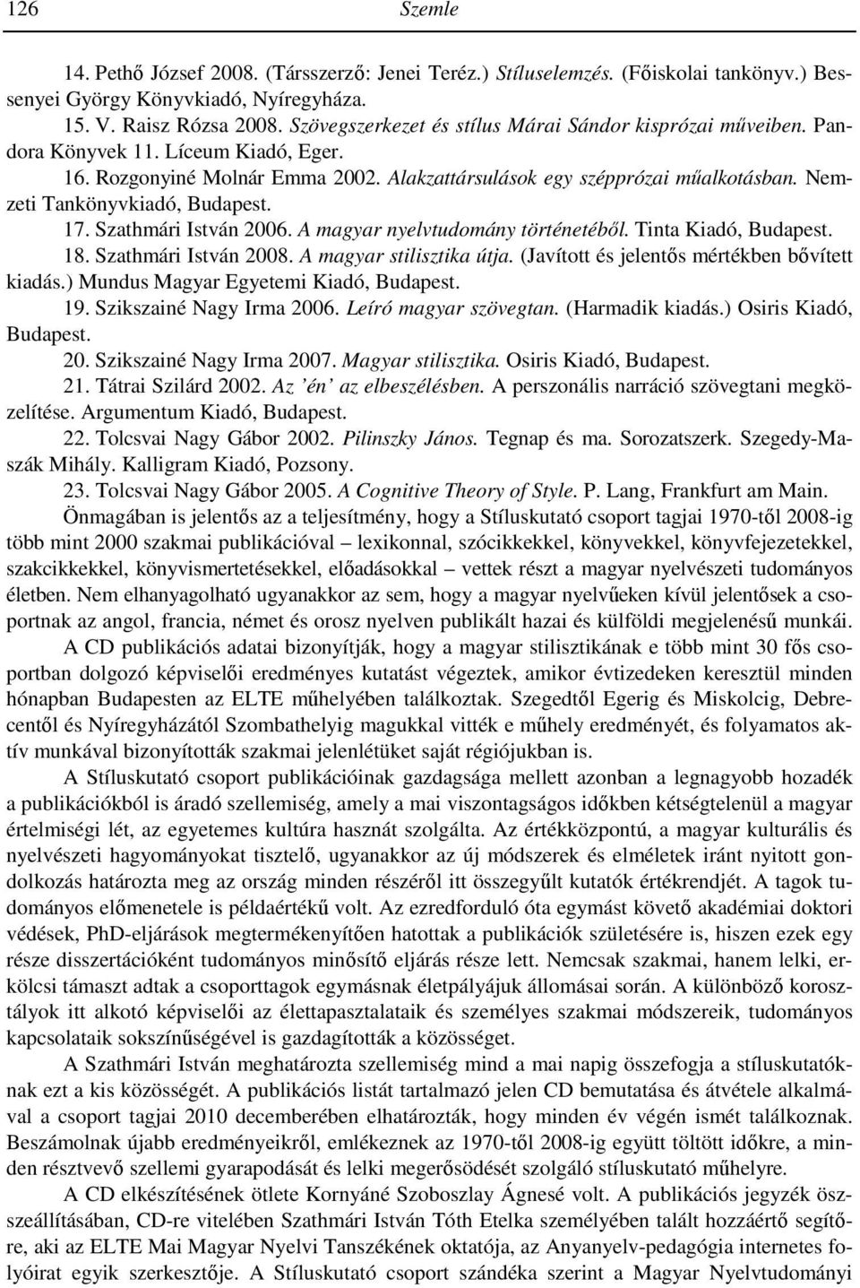Nemzeti Tankönyvkiadó, Budapest. 17. Szathmári István 2006. A magyar nyelvtudomány történetéből. Tinta Kiadó, Budapest. 18. Szathmári István 2008. A magyar stilisztika útja.