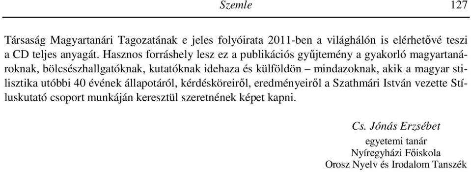 állapotáról, kérdésköreiről, eredményeiről a Szathmári István vezette Stíluskutató csoport munkáján keresztül szeretnének képet kapni. Cs.