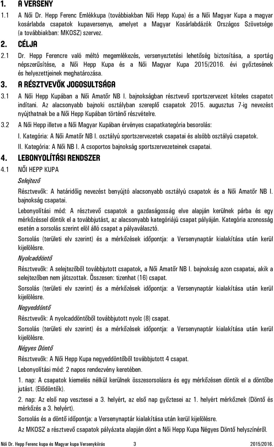 2. CÉLJA 2.1 Dr. Hepp Ferencre való méltó megemlékezés, versenyeztetési lehetőség biztosítása, a sportág népszerűsítése, a Női Hepp Kupa és a Női Magyar Kupa 2015/2016.