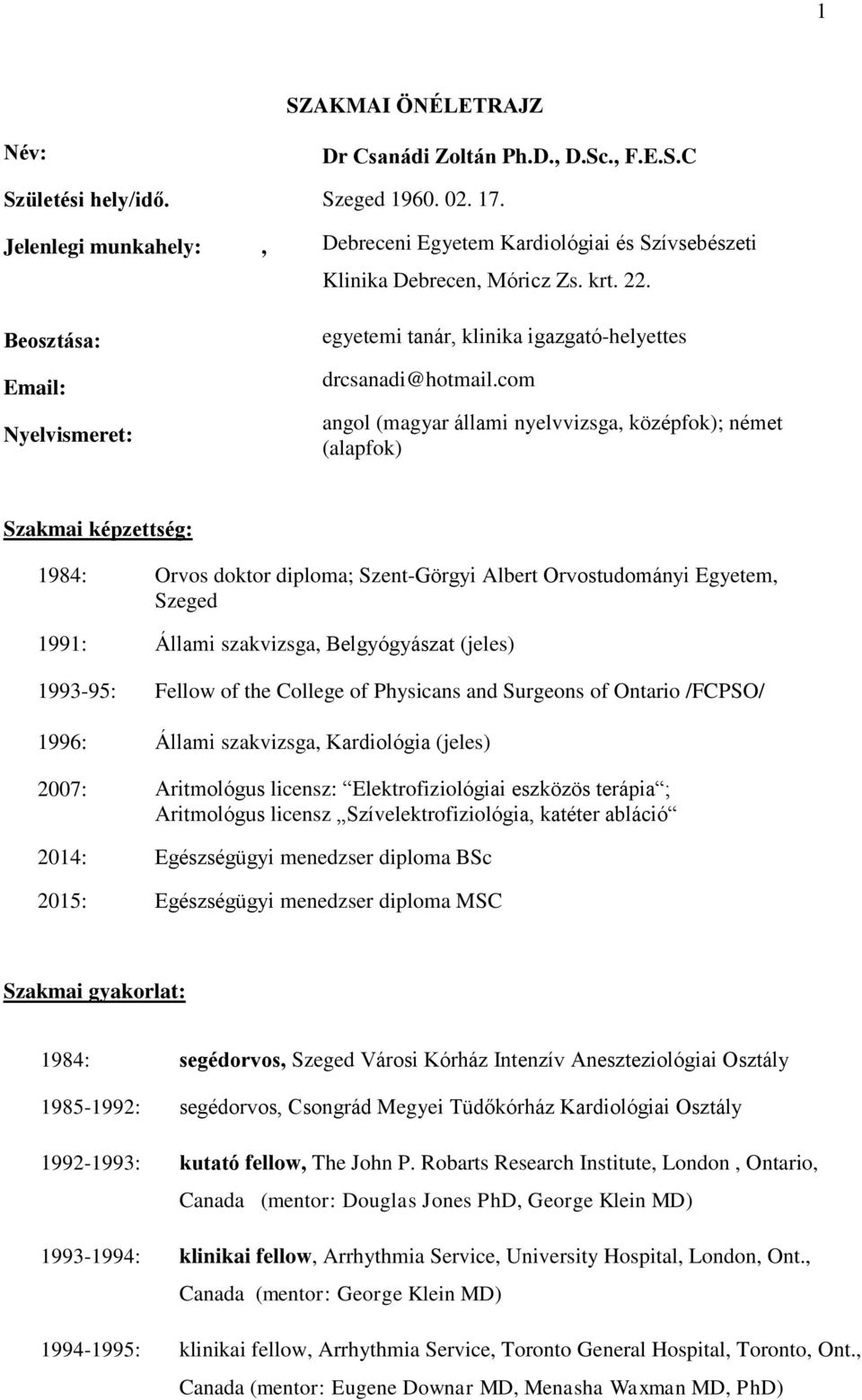 com angol (magyar állami nyelvvizsga, középfok); német (alapfok) Szakmai képzettség: 1984: Orvos doktor diploma; Szent-Görgyi Albert Orvostudományi Egyetem, Szeged 1991: Állami szakvizsga,