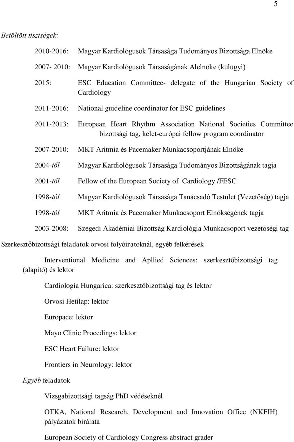 kelet-európai fellow program coordinator 2007-2010: MKT Aritmia és Pacemaker Munkacsoportjának Elnöke 2004-től 2001-től 1998-tól 1998-tól Magyar Kardiológusok Társasága Tudományos Bizottságának tagja