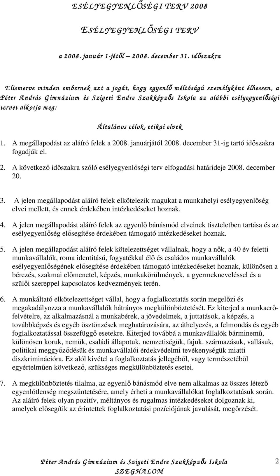 A megállapodást az aláíró felek a 2008. januárjától 2008. december 31