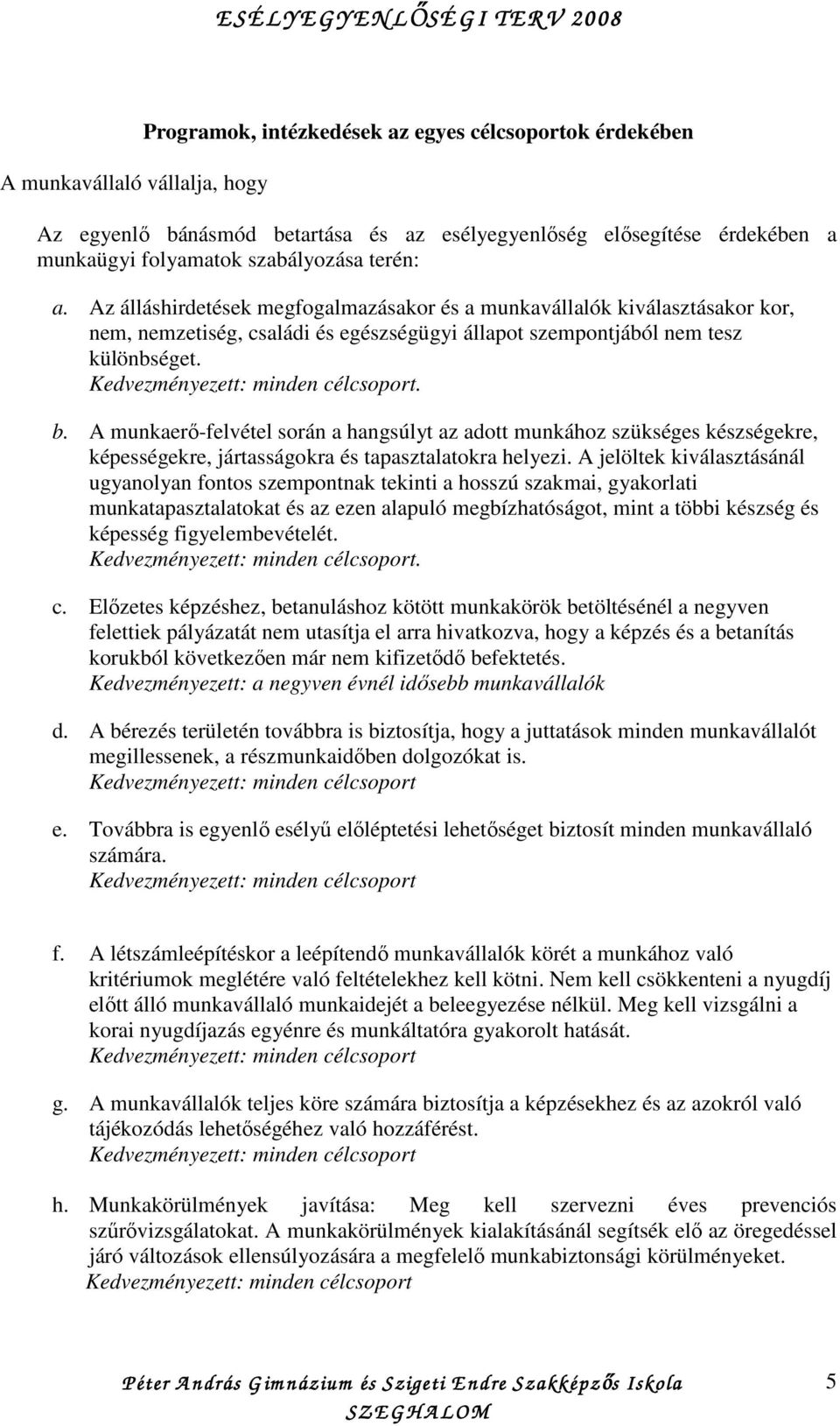 A munkaerı-felvétel során a hangsúlyt az adott munkához szükséges készségekre, képességekre, jártasságokra és tapasztalatokra helyezi.