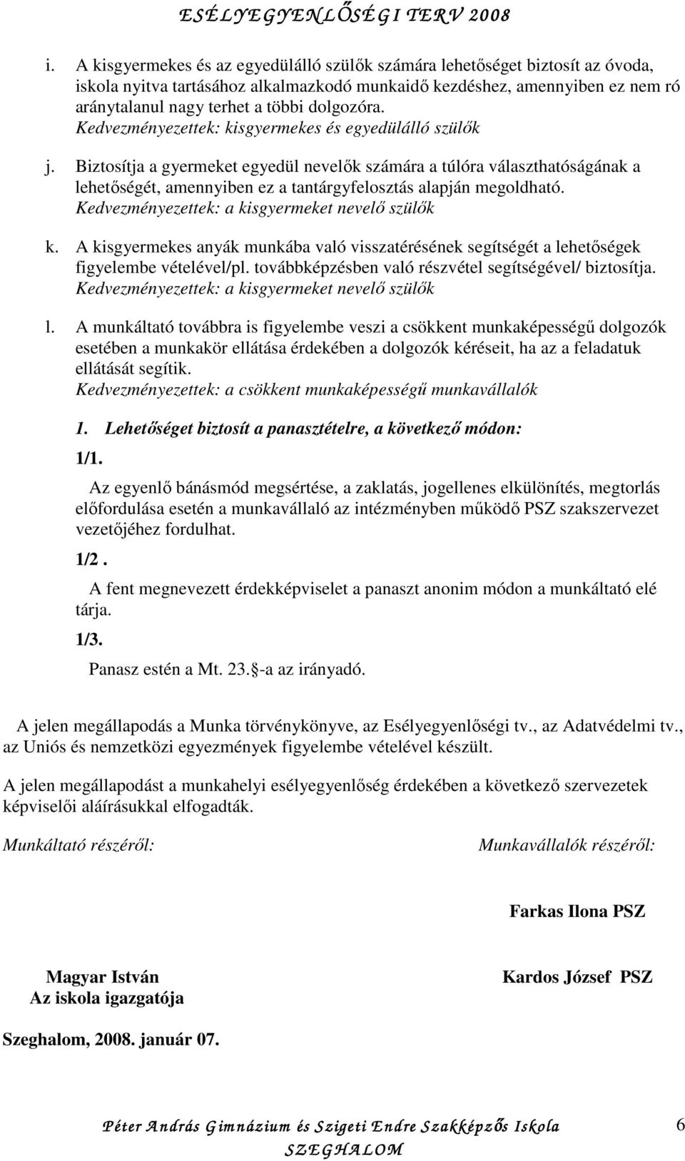 Biztosítja a gyermeket egyedül nevelık számára a túlóra választhatóságának a lehetıségét, amennyiben ez a tantárgyfelosztás alapján megoldható. Kedvezményezettek: a kisgyermeket nevelı szülık k.