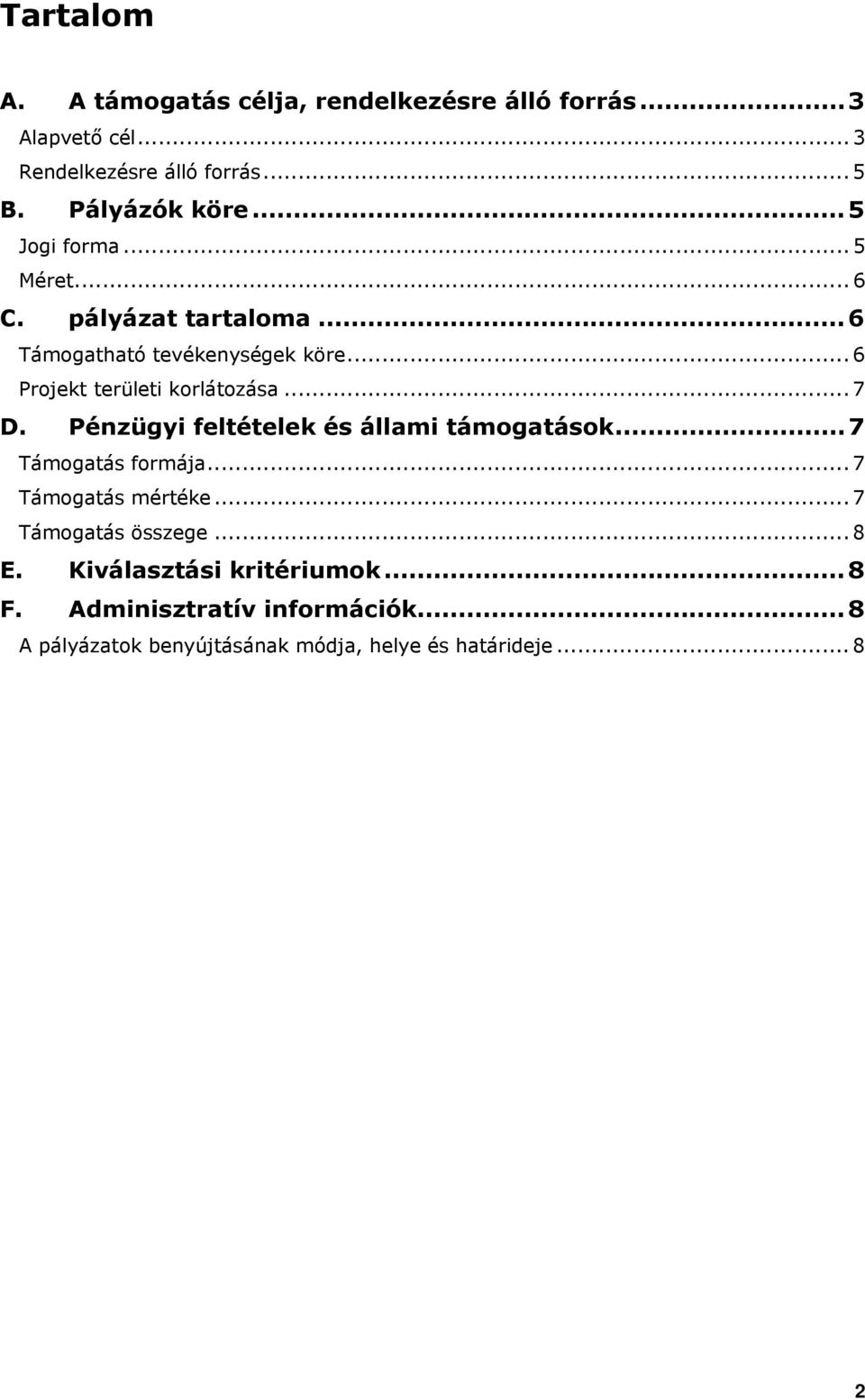 .. 6 Projekt területi korlátozása... 7 D. Pénzügyi feltételek és állami támogatások...7 Támogatás formája.