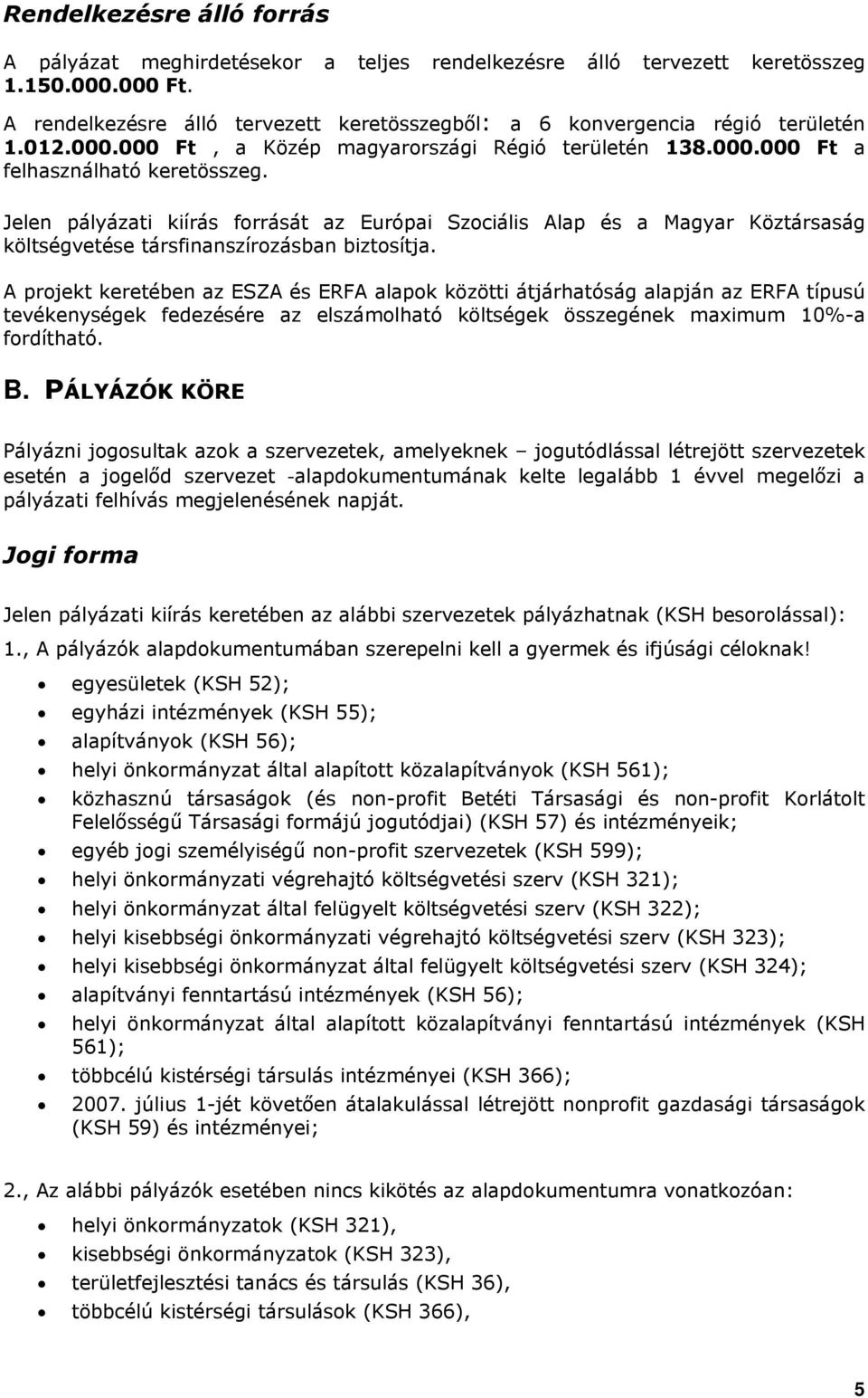 Jelen pályázati kiírás forrását az Európai Szociális Alap és a Magyar Köztársaság költségvetése társfinanszírozásban biztosítja.