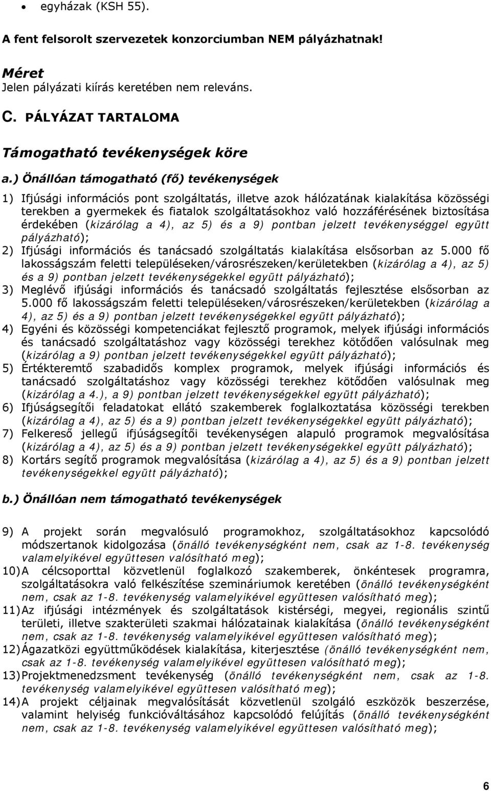 hozzáférésének biztosítása érdekében (kizárólag a 4), az 5) és a 9) pontban jelzett tevékenységgel együtt pályázható); 2) Ifjúsági információs és tanácsadó szolgáltatás kialakítása elsősorban az 5.