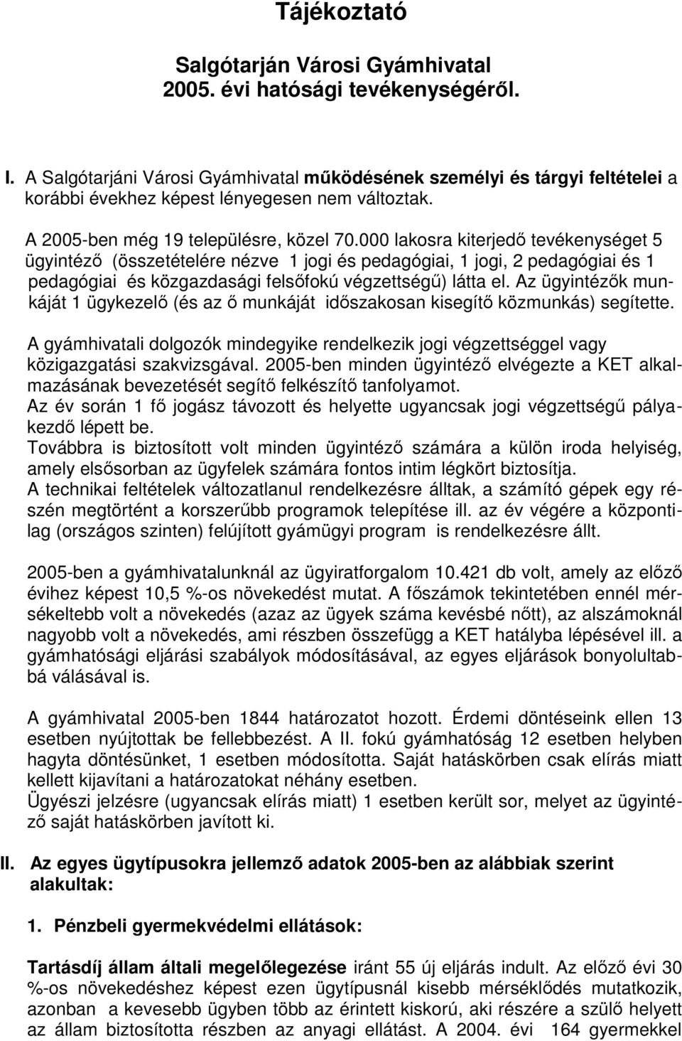 000 lakosra kiterjedı tevékenységet 5 ügyintézı (összetételére nézve 1 jogi és pedagógiai, 1 jogi, 2 pedagógiai és 1 pedagógiai és közgazdasági felsıfokú végzettségő) látta el.