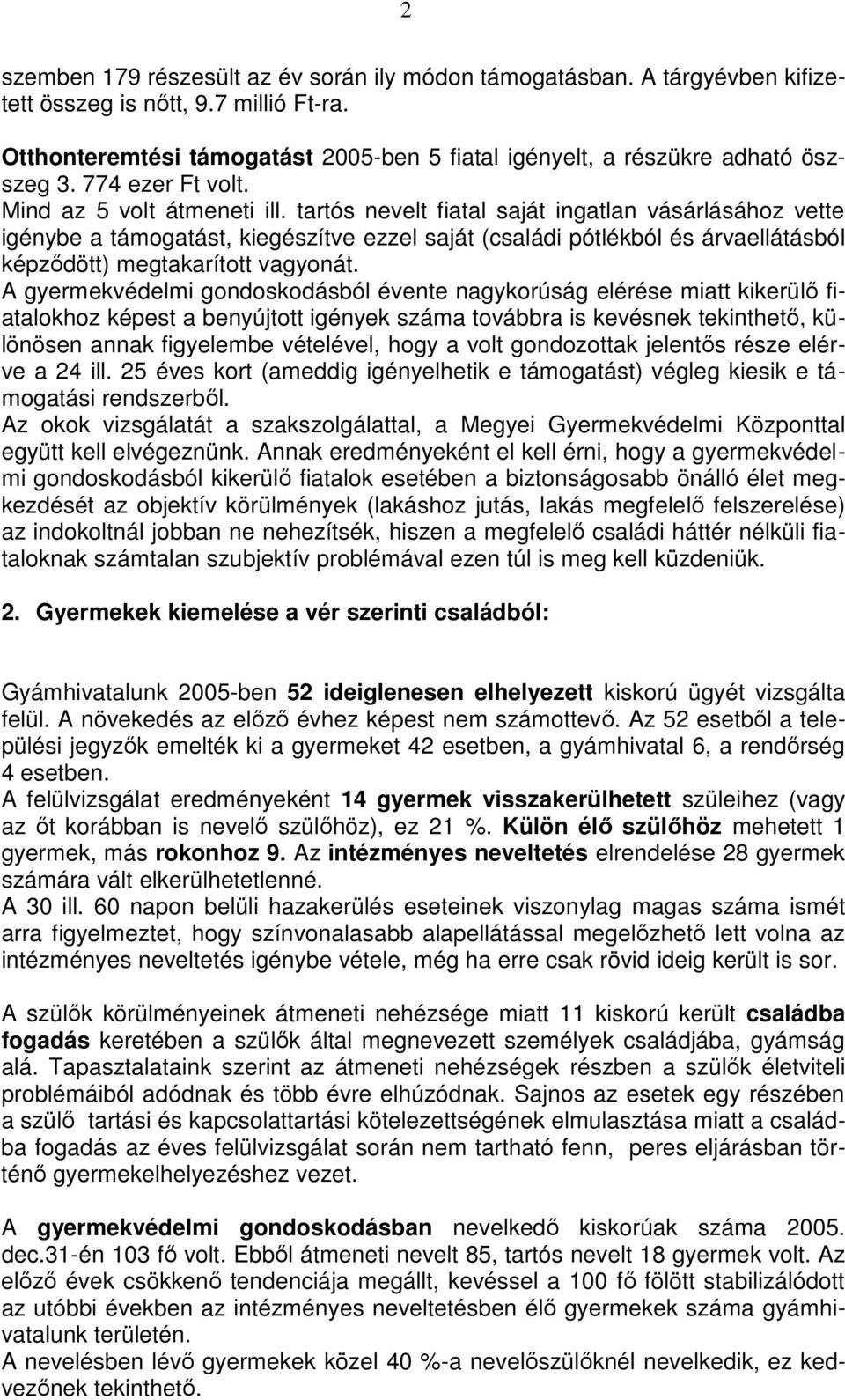 tartós nevelt fiatal saját ingatlan vásárlásához vette igénybe a támogatást, kiegészítve ezzel saját (családi pótlékból és árvaellátásból képzıdött) megtakarított vagyonát.