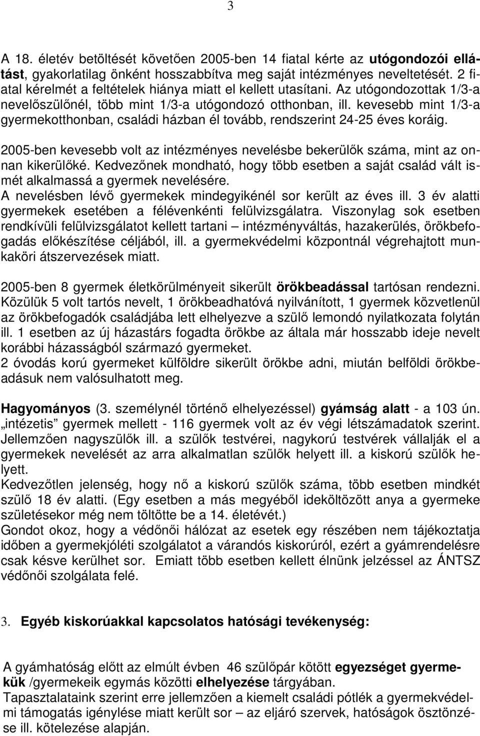 kevesebb mint 1/3-a gyermekotthonban, családi házban él tovább, rendszerint 24-25 éves koráig. 2005-ben kevesebb volt az intézményes nevelésbe bekerülık száma, mint az onnan kikerülıké.