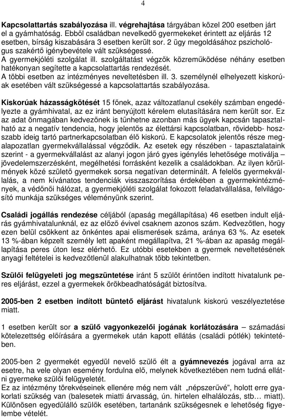 A gyermekjóléti szolgálat ill. szolgáltatást végzık közremőködése néhány esetben hatékonyan segítette a kapcsolattartás rendezését. A többi esetben az intézményes neveltetésben ill. 3.
