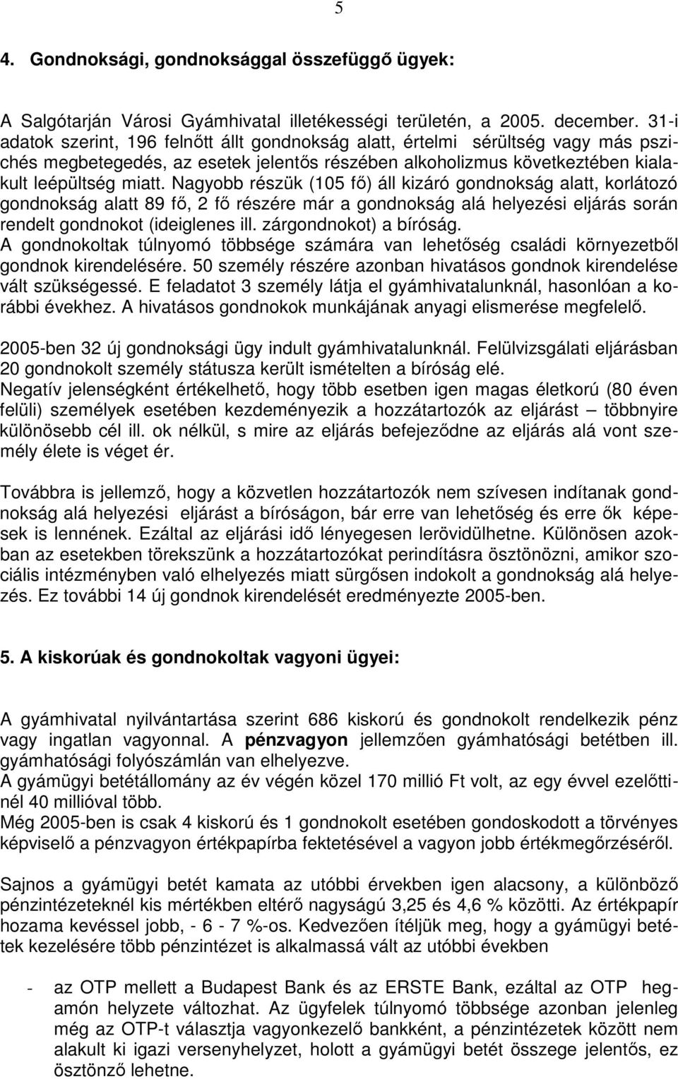 Nagyobb részük (105 fı) áll kizáró gondnokság alatt, korlátozó gondnokság alatt 89 fı, 2 fı részére már a gondnokság alá helyezési eljárás során rendelt gondnokot (ideiglenes ill.