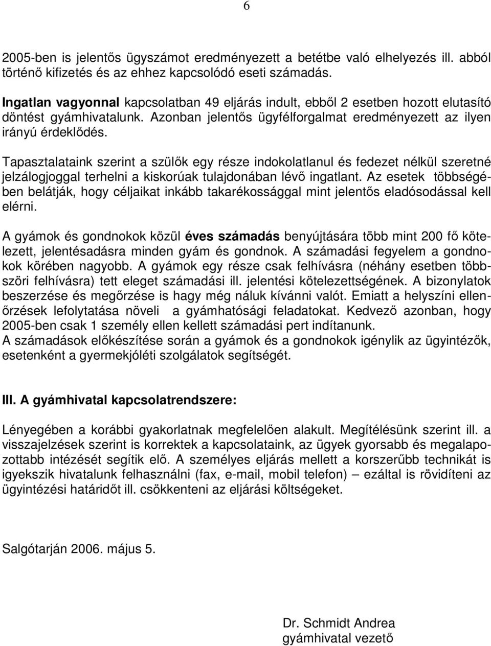 Tapasztalataink szerint a szülık egy része indokolatlanul és fedezet nélkül szeretné jelzálogjoggal terhelni a kiskorúak tulajdonában lévı ingatlant.