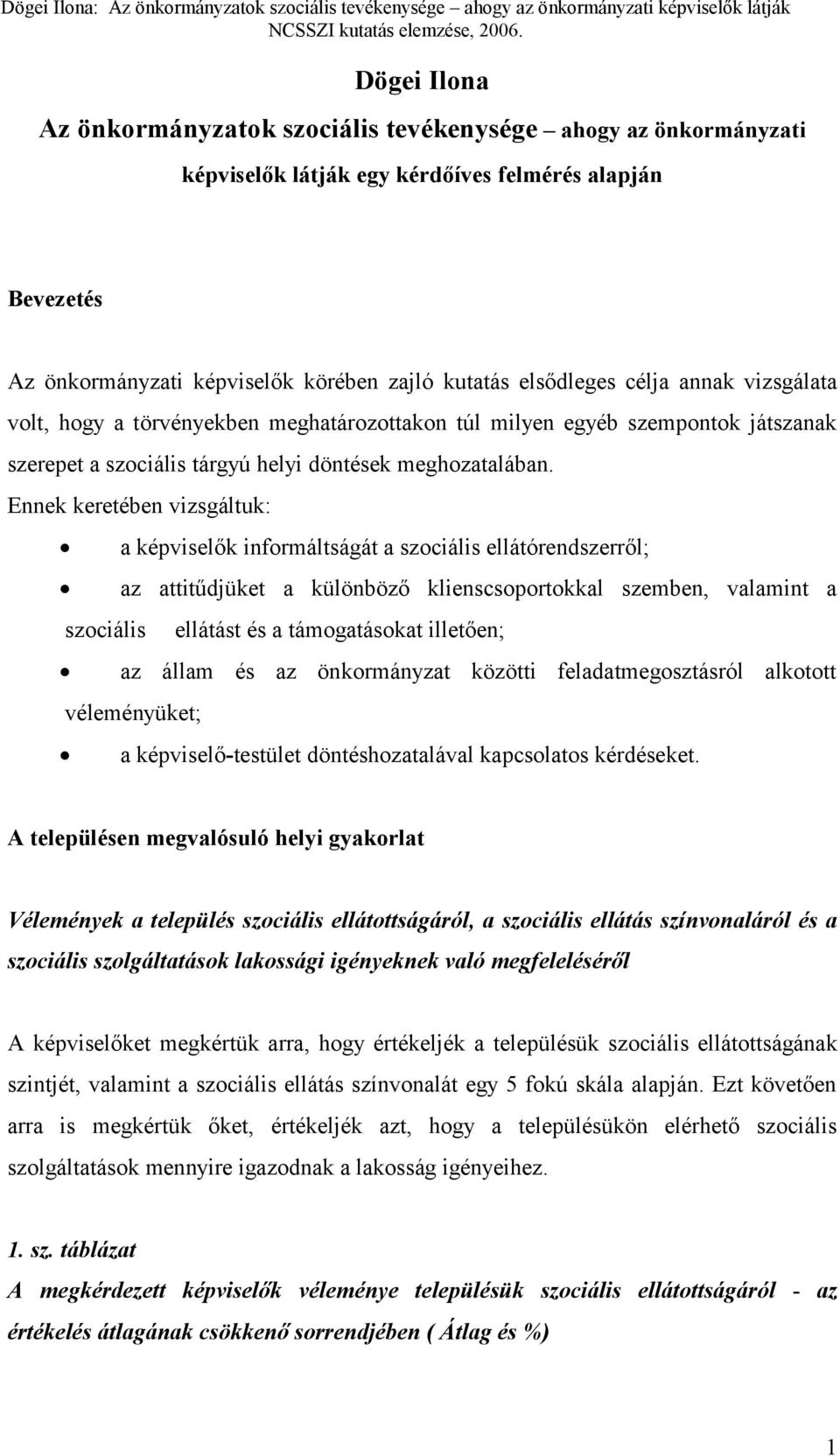 Ennek keretében vizsgáltuk: a képviselők informáltságát a szociális ellátórendszerről; az attitűdjüket a különböző klienscsoportokkal szemben, valamint a szociális ellátást és a támogatásokat