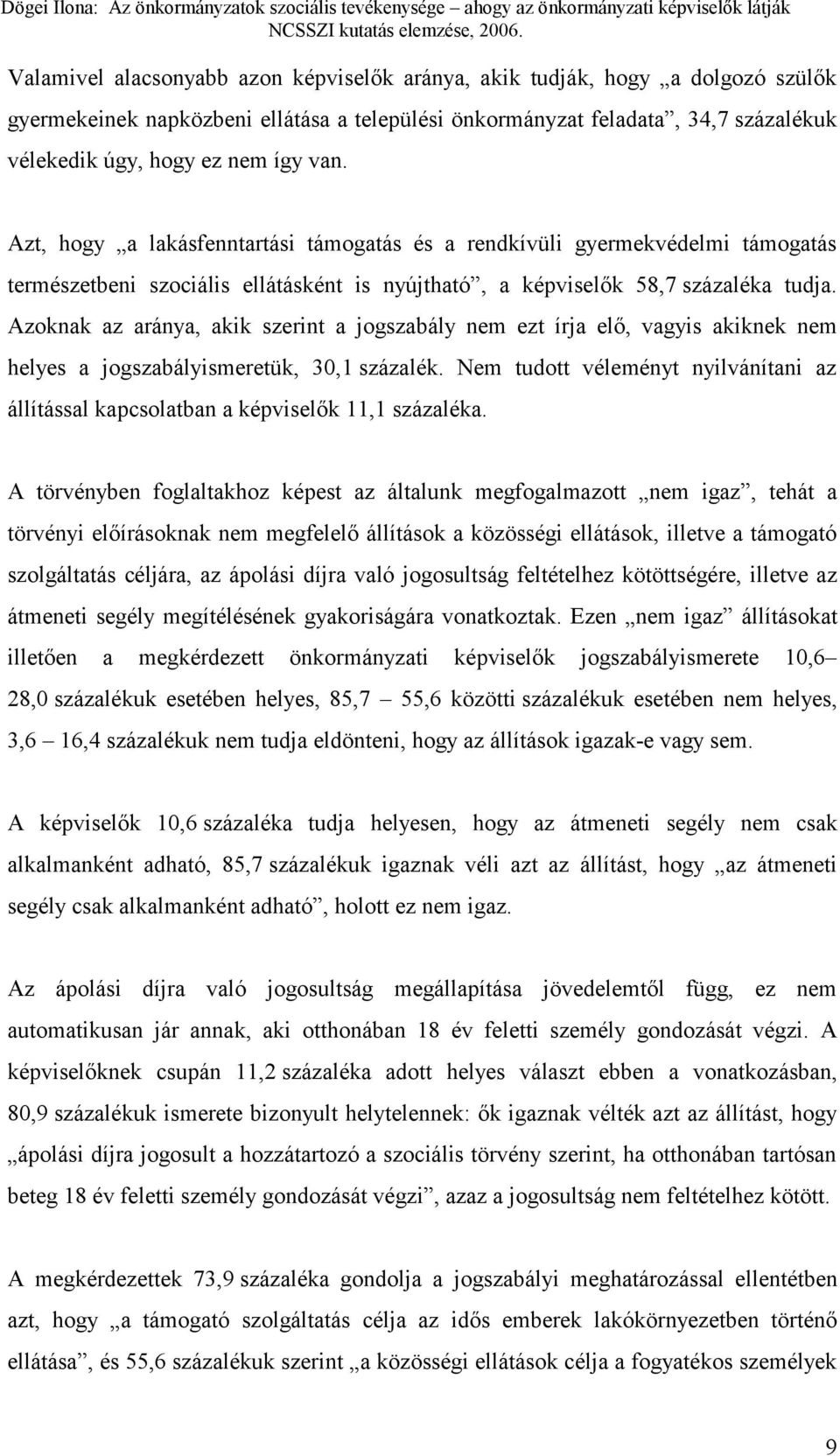 Azoknak az aránya, akik szerint a jogszabály nem ezt írja elő, vagyis akiknek nem helyes a jogszabályismeretük, 30,1 százalék.