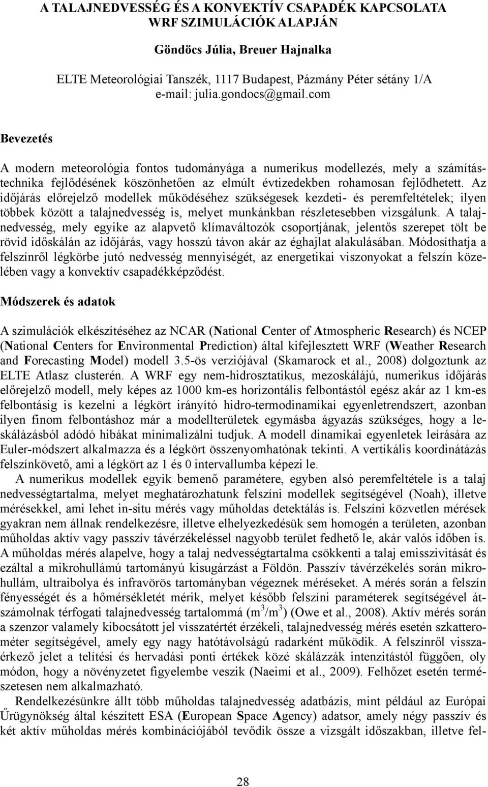 Az időjárás előrejelző modellek működéséhez szükségesek kezdeti- és peremfeltételek; ilyen többek között a talajnedvesség is, melyet munkánkban részletesebben vizsgálunk.