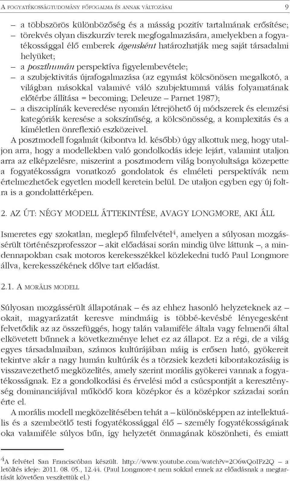 világban másokkal valamivé váló szubjektummá válás folyamatának előtérbe állítása = becoming; Deleuze Parnet 1987); a diszciplínák keveredése nyomán létrejöhető új módszerek és elemzési kategóriák