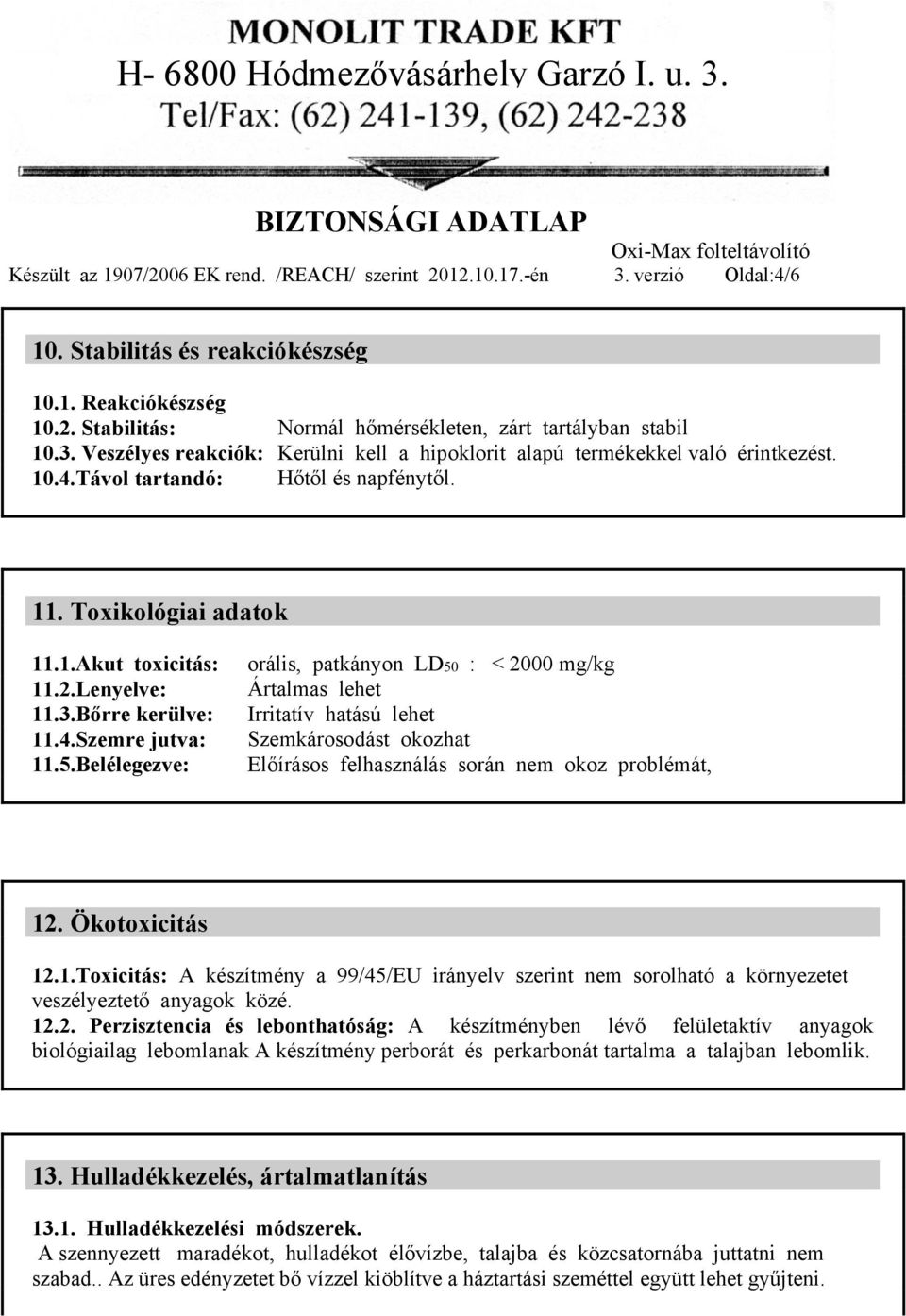 4.Szemre jutva: 11.5.Belélegezve: orális, patkányon LD50 : < 2000 mg/kg Ártalmas lehet Irritatív hatású lehet Szemkárosodást okozhat Előírásos felhasználás során nem okoz problémát, 12.