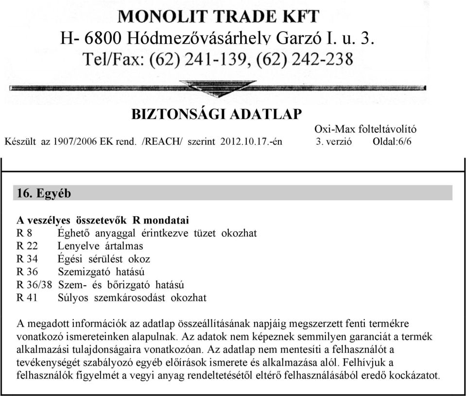hatású R 41 Súlyos szemkárosodást okozhat A megadott információk az adatlap összeállításának napjáig megszerzett fenti termékre vonatkozó ismereteinken alapulnak.