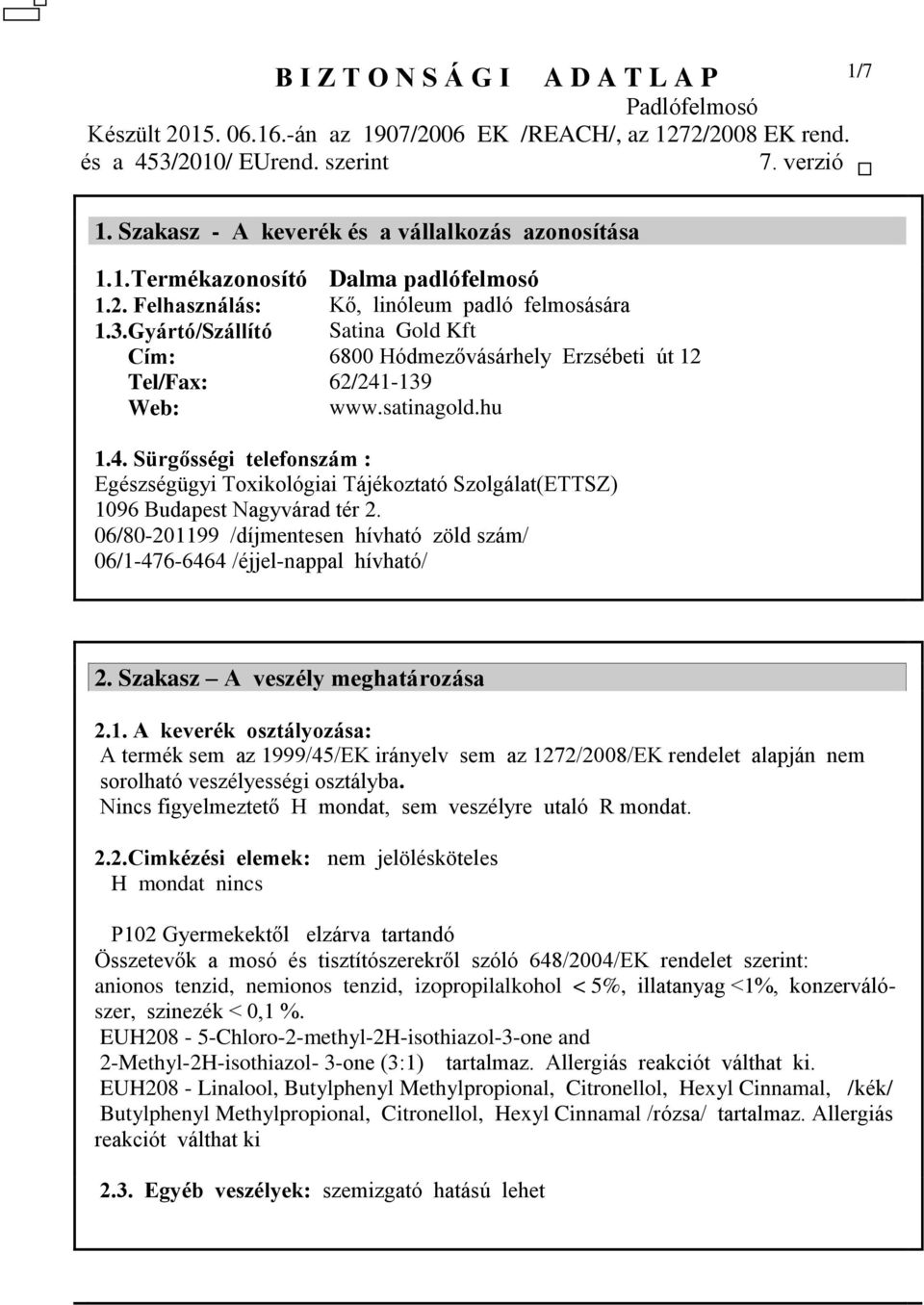 -139 Web: www.satinagold.hu 1.4. Sürgősségi telefonszám : Egészségügyi Toxikológiai Tájékoztató Szolgálat(ETTSZ) 1096 Budapest Nagyvárad tér 2.