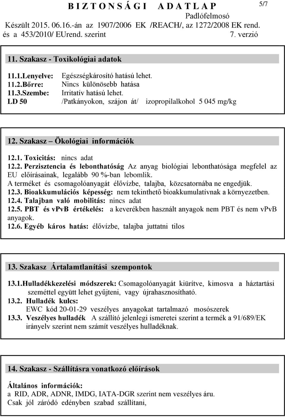 A terméket és csomagolóanyagát élővízbe, talajba, közcsatornába ne engedjük. 12.3. Bioakkumulációs képesség: nem tekinthető bioakkumulatívnak a környezetben. 12.4. Talajban való mobilitás: 12.5.