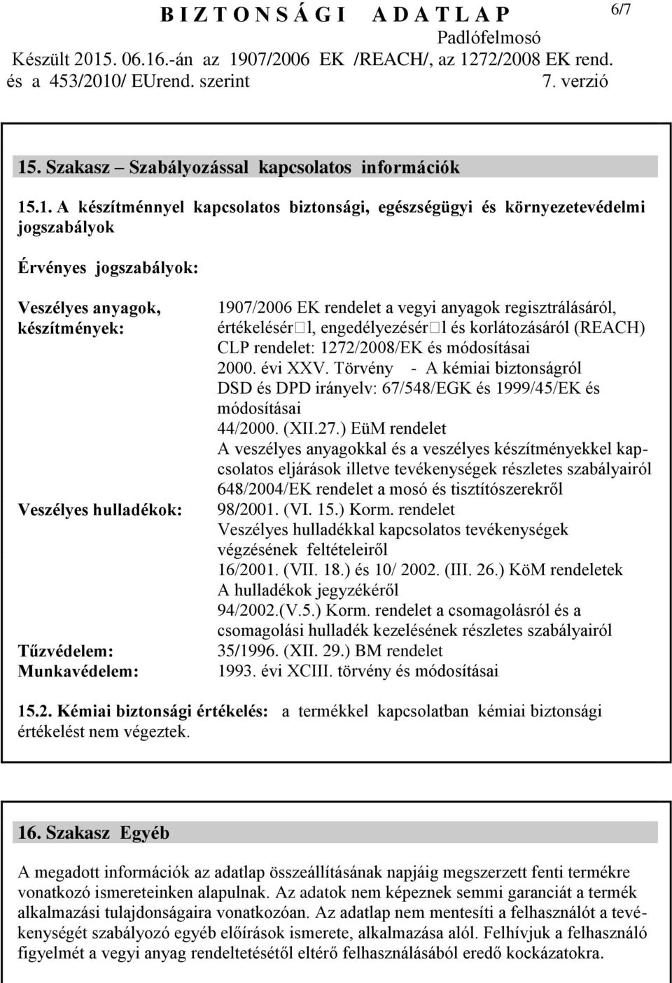 .1. A készítménnyel kapcsolatos biztonsági, egészségügyi és környezetevédelmi jogszabályok Érvényes jogszabályok: Veszélyes anyagok, készítmények: Veszélyes hulladékok: Tűzvédelem: Munkavédelem: