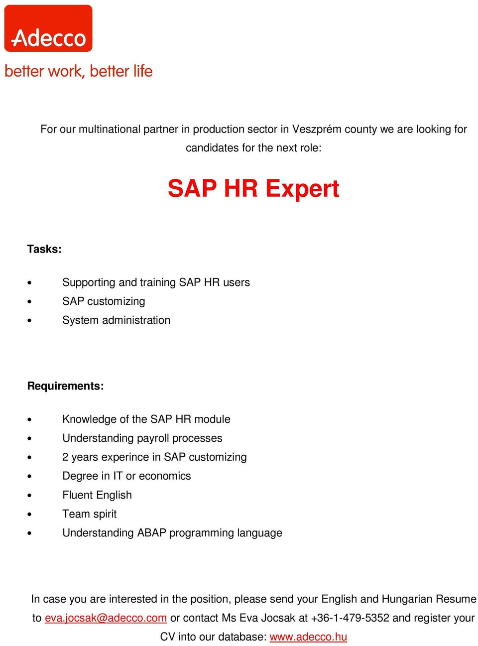 SAP customizing Degree in IT or economics Fluent English Team spirit Understanding ABAP programming language In case you are interested in the position,