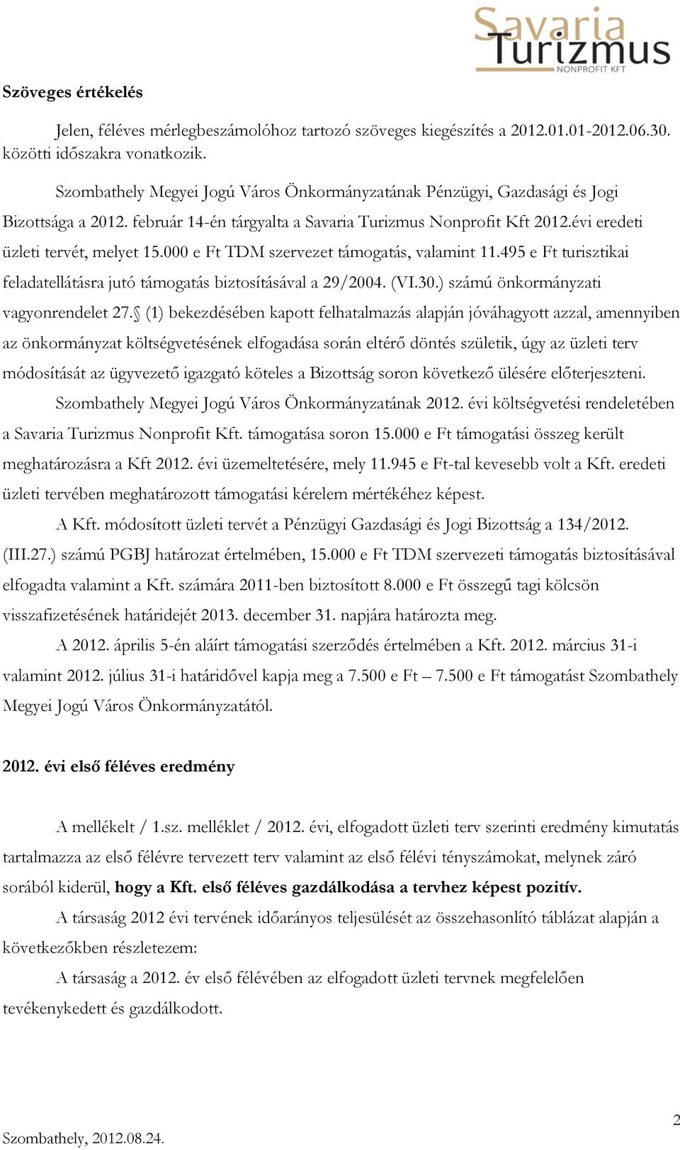 000 e Ft TDM szervezet támogatás, valamint 11.495 e Ft turisztikai feladatellátásra jutó támogatás biztosításával a 29/2004. (VI.30.) számú önkormányzati vagyonrendelet 27.
