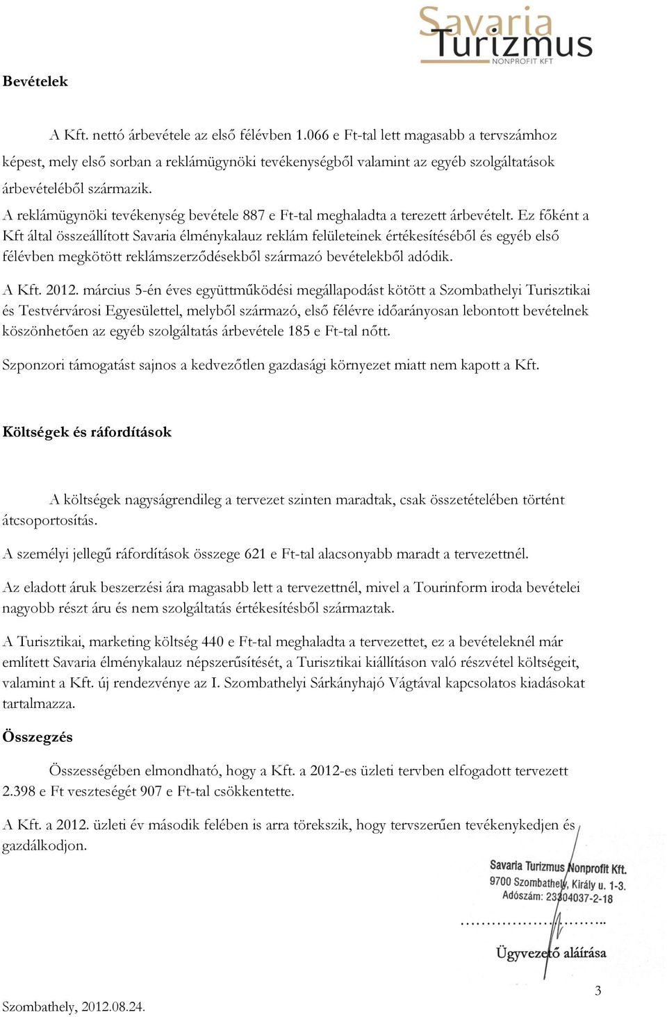 A reklámügynöki tevékenység bevétele 887 e Ft-tal meghaladta a terezett árbevételt.