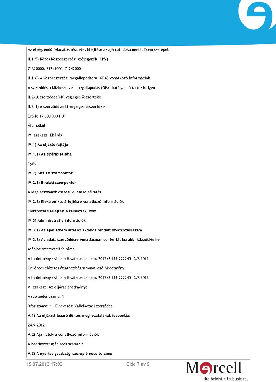 2) A szerződés(ek) végleges összértéke II.2.1) A szerződés(ek) végleges összértéke Érték: 17 300 000 HUF Áfa nélkül IV. szakasz: Eljárás IV.1) Az eljárás fajtája IV.1.1) Az eljárás fajtája Nyílt IV.