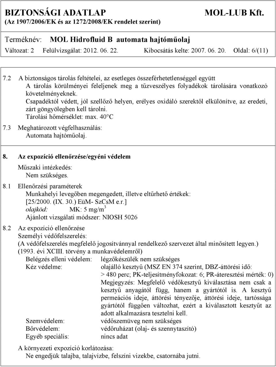 Csapadéktól védett, jól szellőző helyen, erélyes oxidáló szerektől elkülönítve, az eredeti, zárt göngyölegben kell tárolni. Tárolási hőmérséklet: max. 40 C 7.